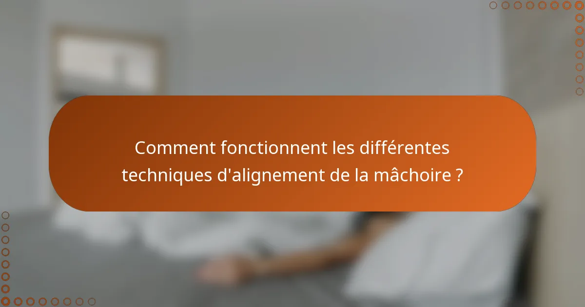 Comment fonctionnent les différentes techniques d'alignement de la mâchoire ?