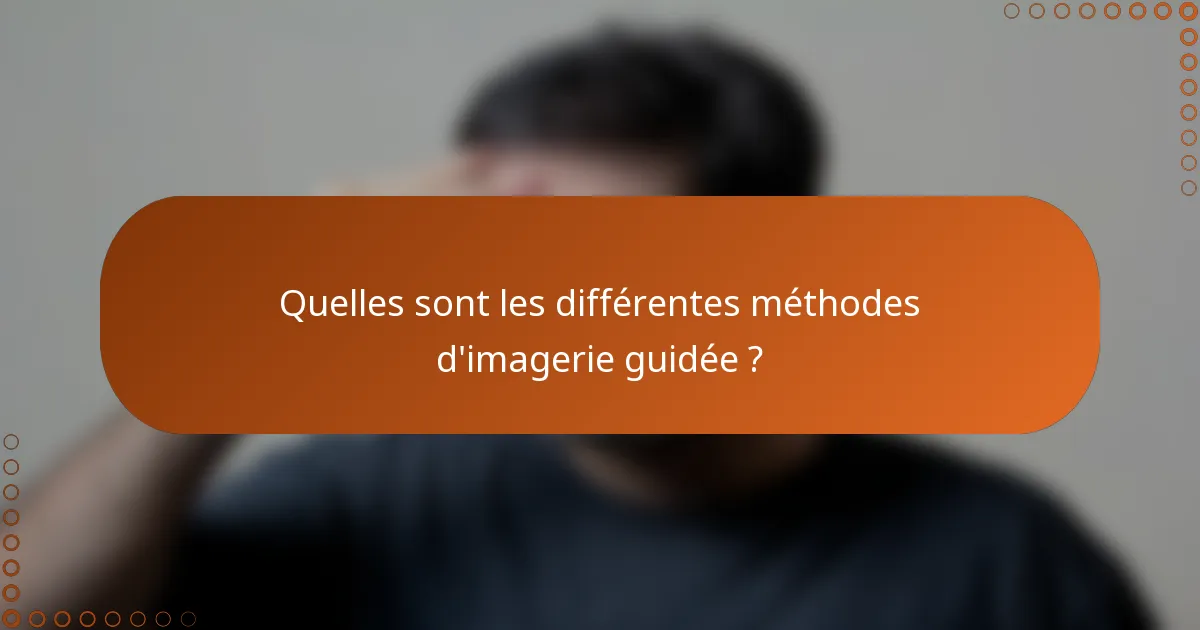 Quelles sont les différentes méthodes d'imagerie guidée ?