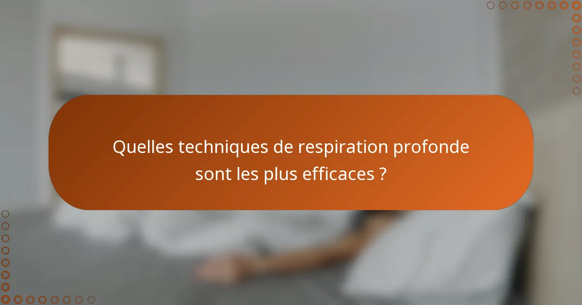 Quelles techniques de respiration profonde sont les plus efficaces ?