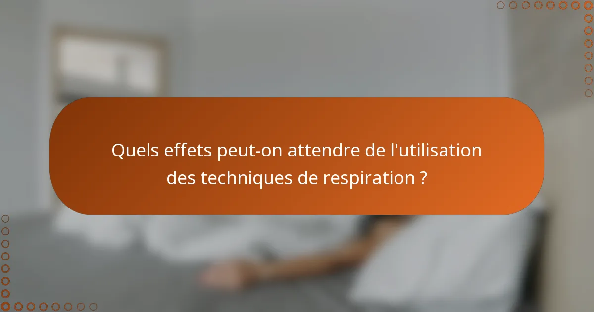Quels effets peut-on attendre de l'utilisation des techniques de respiration ?