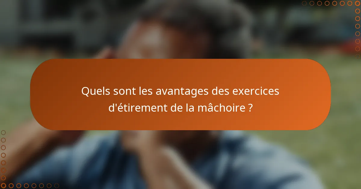Quels sont les avantages des exercices d'étirement de la mâchoire ?