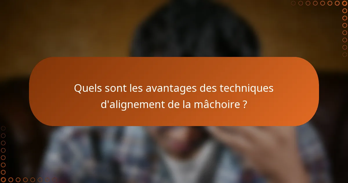 Quels sont les avantages des techniques d'alignement de la mâchoire ?