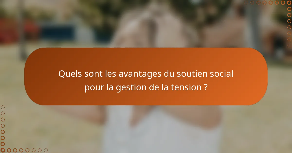 Quels sont les avantages du soutien social pour la gestion de la tension ?