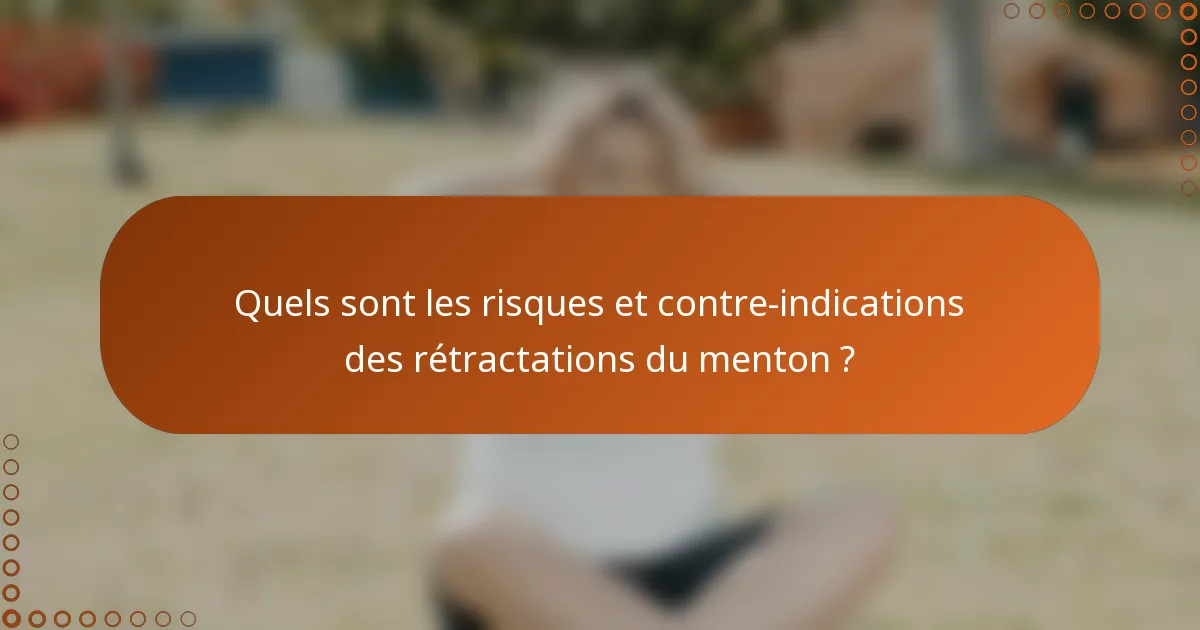 Quels sont les risques et contre-indications des rétractations du menton ?