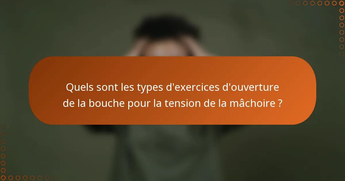 Quels sont les types d'exercices d'ouverture de la bouche pour la tension de la mâchoire ?